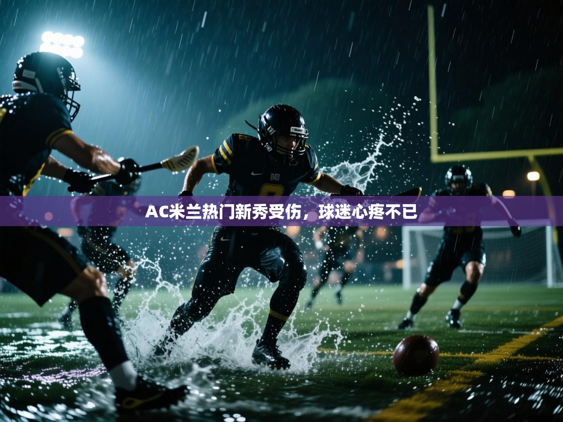 AC米兰热门新秀受伤，球迷心疼不已  第2张