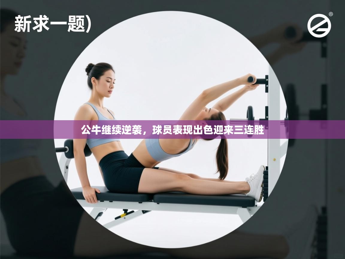 公牛继续逆袭，球员表现出色迎来三连胜